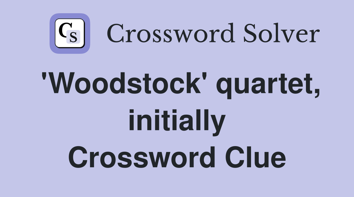'Woodstock' quartet, initially Crossword Clue Answers Crossword Solver